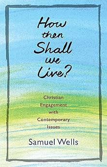 how then shall we live christian engagement with contemporary issues 1st edition samuel wells 0898692547,