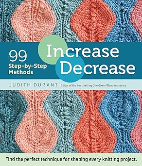 increase decrease 99 step by step methods find the perfect technique for shaping every knitting project 1st
