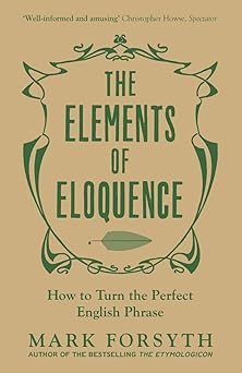 the elements of eloquence 1st edition mark forsyth 1857142063, 978-1785781728
