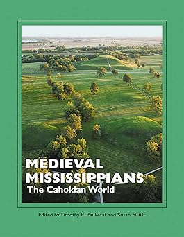 medieval mississippians the cahokian world 1st edition timothy r pauketat ,susan m alt 1938645324,