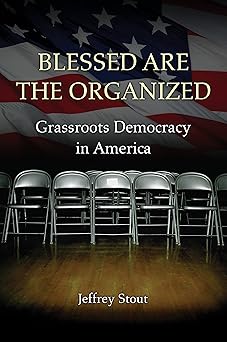blessed are the organized grassroots democracy in america 1st edition jeffrey stout 0691156654, 978-0691156651