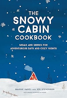 the snowy cabin cookbook meals and drinks for adventurous days and cozy nights 1st edition marnie hanel ,jen
