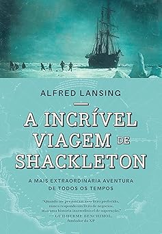 a incrivel viagem de shackleton a mais extraordinaria aventura de todos os tempos 1st edition alfred lansing