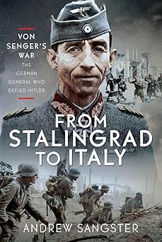 from stalingrad to italy von sengers war the german general who defied hitler 1st edition andrew sangster