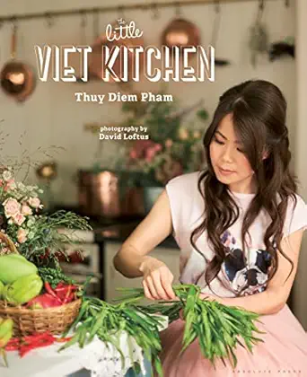 the little viet kitchen over 100 authentic and delicious vietnamese recipes 1st edition thuy diem pham