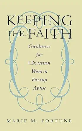 keeping the faith guidance for christian women facing abuse 1st edition marie m fortune 0062513001,