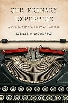 our primary expertise a future for the study of religion 1st edition russell t mccutcheon ,aaron hughes