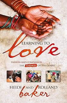 learning to love passion and compassion the essence of the gospel 1st edition rolland baker ,heidi baker