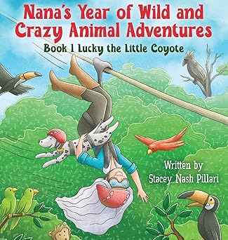 nanas year of wild and crazy animal adventures book 1 lucky the little coyote 1st edition stacey nash pillari