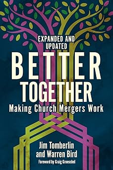 better together making church mergers work expanded and updated 1st edition jim tomberlin ,warren bird ,craig