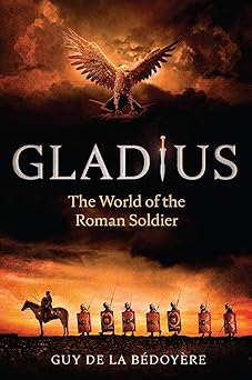 gladius the world of the roman soldier 1st edition guy de la ba c doya re 0226823903, 978-0226823904