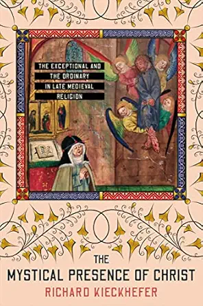 the mystical presence of christ the exceptional and the ordinary in late medieval religion 1st edition
