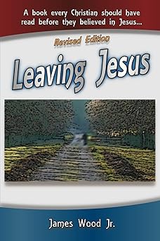 leaving jesus a book every christian should have read before they believed in jesus 1st edition james wood jr