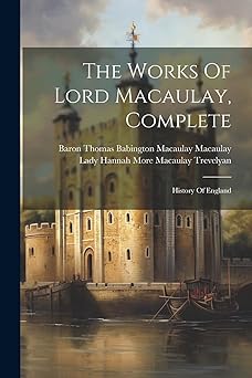 the works of lord macaulay complete history of england 1st edition baron thomas babington macaulay macau