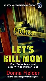 lets kill mom four texas teens and a horrifying murder pact 1st edition donna fielder 0425280373,