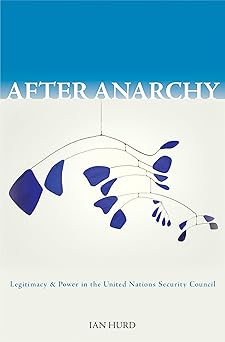 after anarchy legitimacy and power in the united nations security council 1st edition ian hurd 0691138346,