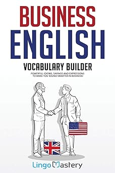 business english vocabulary builder powerful idioms sayings and expressions to make you sound smarter in