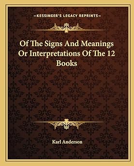 of the signs and meanings or interpretations of the 12 books 1st edition karl anderson 1162899646,