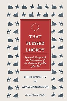 that blessed liberty episcopal bishops and the development of the american republic 1789 1860 1st edition