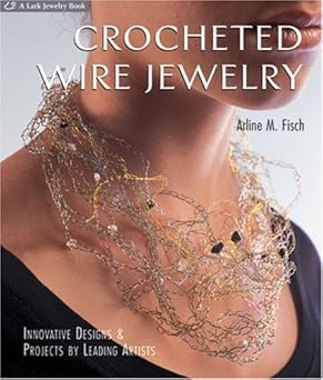 crocheted wire jewelry innovative designs and projects by leading artists 1st edition arline m fisch