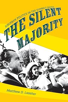 the silent majority suburban politics in the sunbelt south 1st edition matthew d lassiter 0691133891,