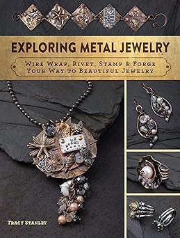exploring metal jewelry wire wrap rivet stamp and forge your way to beautiful jewelry 1st edition tracy