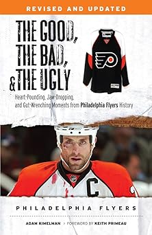 the good the bad and the ugly philadelphia flyers heart pounding jaw dropping and gut wrenching moments from