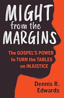 might from the margins the gospels power to turn the tables on injustice 1st edition dennis r edwards ,dr
