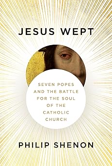 jesus wept seven popes and the battle for the soul of the catholic church 1st edition philip shenon