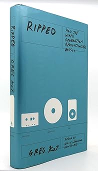 ripped how the wired generation revolutionized music 1st edition greg kot 1416547274, 978-1416547273