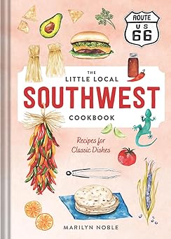 the little local southwest cookbook recipes for classic dishes 1st edition marilyn noble 1682685314,