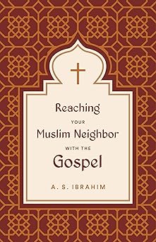 reaching your muslim neighbor with the gospel 1st edition a s ibrahim 1433582023, 978-1433582028