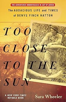 too close to the sun the audacious life and times of denys finch hatton 1st edition sara wheeler 0812968921,