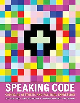 speaking code coding as aesthetic and political expression 1st edition geoff cox ,alex mclean ,franco berardi