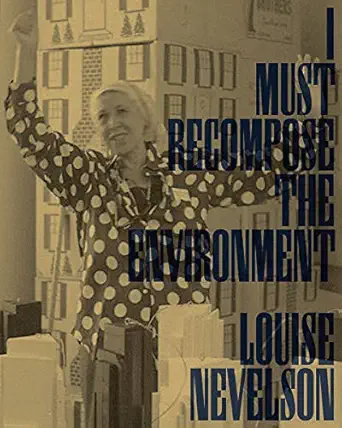 louise nevelson i must recompose the environment 1st edition caitlin julia rubin ,louise nevelson ,jennie