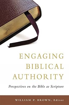 engaging biblical authority perspectives on the bible as scripture 1st edition william p brown 0664230571,