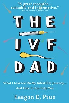 the ivf dad what i learned on my infertility journey and how it can help you 1st edition keegan e prue