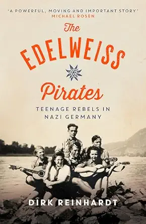 the edelweiss pirates teenage rebels in nazi germany 1st edition dirk reinhardt ,rachel ward ,michael rosen