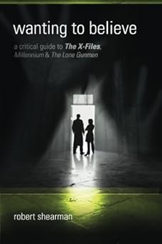 wanting to believe a critical guide to the x files millennium and the lone gun 1st edition robert shearman