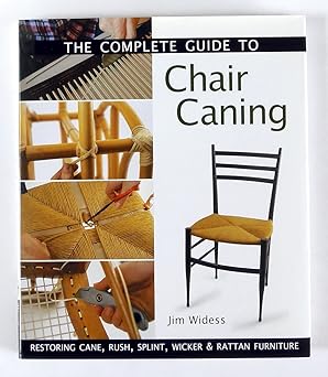 the complete guide to chair caning restoring cane rush splint wicker and rattan furniture 1st edition jim