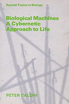 biological machines a cybernetic approach to life 1st edition peter calow 0713125837, 978-0713125832