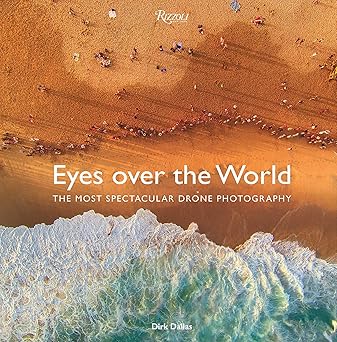 eyes over the world the most spectacular drone photography 1st edition dirk dallas ,chris burkard ,benjamin