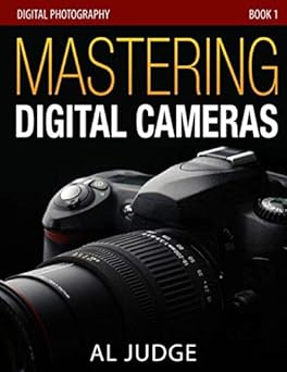 mastering digital cameras an illustrated guidebook for absolute beginners 1st edition al judge 1483903176,