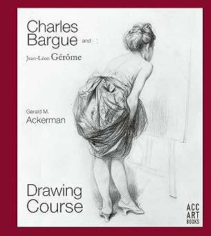 charles bargue and jean leon gerome drawing course 1st edition gerald m ackerman ,graydon parrish 1788840445,