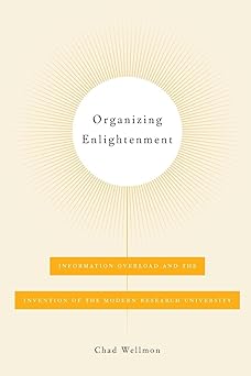 organizing enlightenment information overload and the invention of the modern research university 1st edition