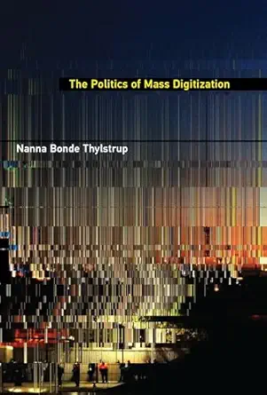 the politics of mass digitization 1st edition nanna bonde thylstrup 0262552418, 978-0262552417