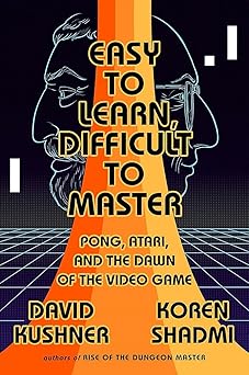 easy to learn difficult to master pong atari and the dawn of the video game 1st edition david kushner ,koren