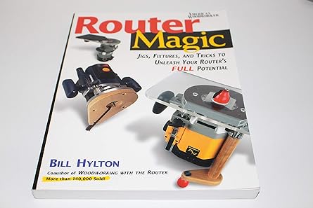 router magic jigs fixtures and tricks to unleash your routers full potential 1st edition bill hylton