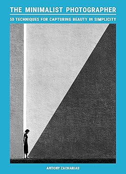 the minimalist photographer 50 techniques for capturing beauty in simplicity 1st edition antony zacharias