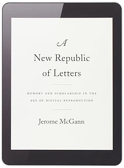 a new republic of letters memory and scholarship in the age of digital reproduction 1st edition jerome mcgann